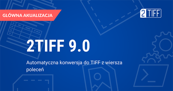 2TIFF 9.0: Konwertuj dokumenty do TIFF za pomocą interfejsu wiersza poleceń lub skryptu