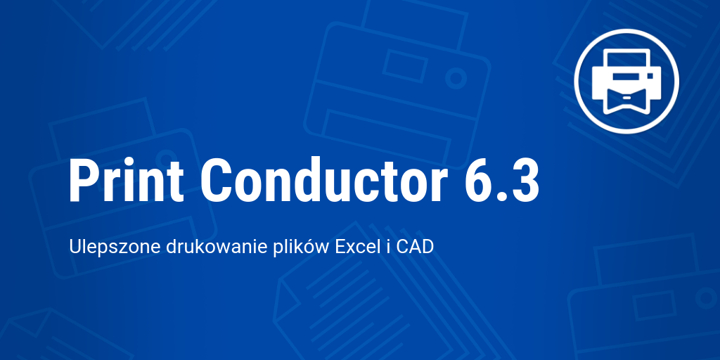 Print Conductor 6.3: Nowy silnik drukowania PDF’ów i ulepszenia